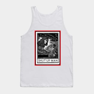 SHUT UP MAN Tank Top